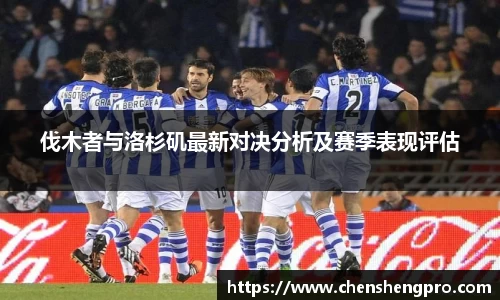 伐木者与洛杉矶最新对决分析及赛季表现评估