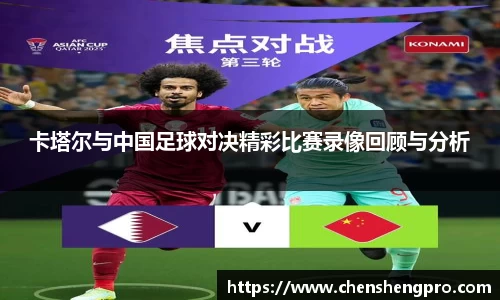 卡塔尔与中国足球对决精彩比赛录像回顾与分析