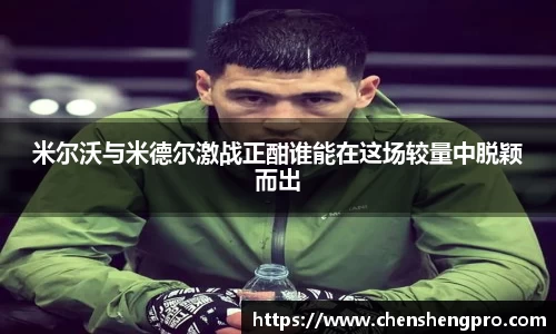 米尔沃与米德尔激战正酣谁能在这场较量中脱颖而出